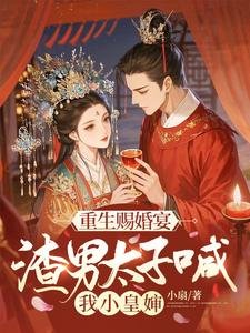 重生赐婚宴,渣男太子喊我小皇婶